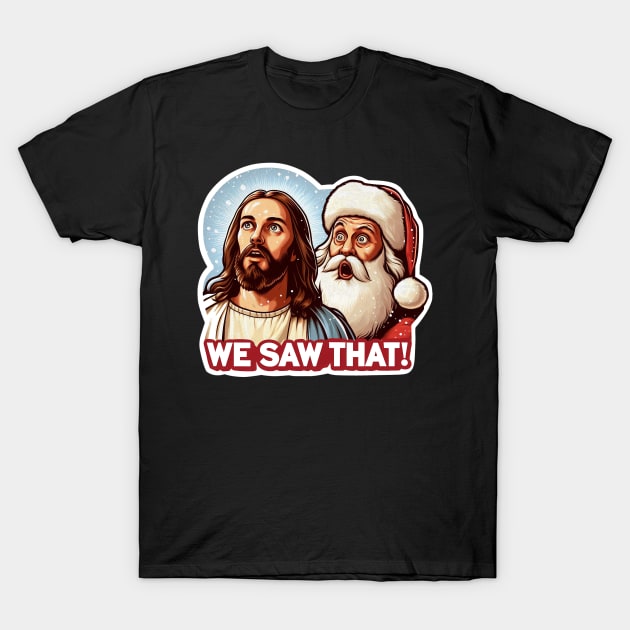 WE SAW THAT meme Jesus Santa Claus Let It Snow Christmas Miracle T-Shirt by Plushism